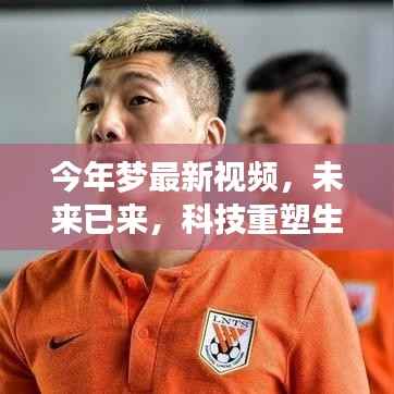 未来科技重塑生活,今年梦最新视频高科技产品惊艳亮相