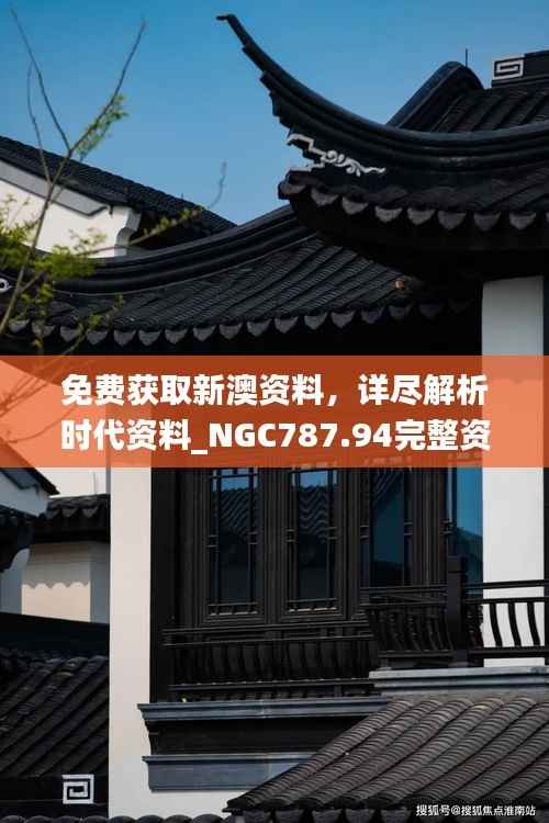 免费获取新澳资料,详尽解析时代资料_NGC787.94完整资料版