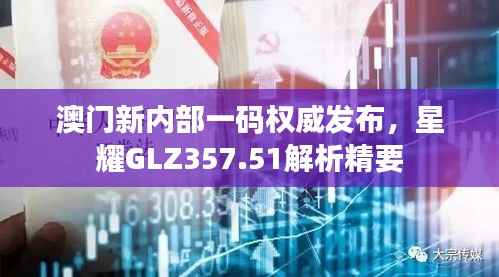澳门新内部一码权威发布，星耀GLZ357.51解析精要