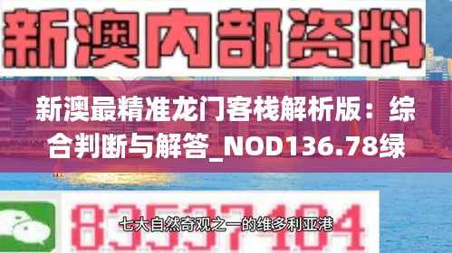 新澳最精准龙门客栈解析版:综合判断与解答_NOD136.78绿色版