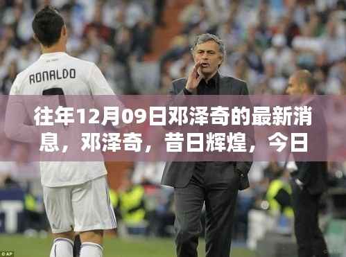 邓泽奇昔日辉煌与今日影响力回顾,以XXXX年12月9日最新消息为焦点