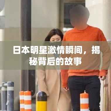日本明星激情瞬间,揭秘背后的故事