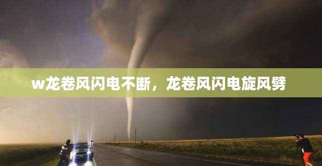 w龙卷风闪电不断,龙卷风闪电旋风劈
