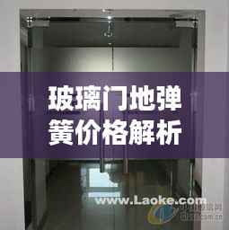 玻璃门地弹簧价格解析,多种因素详解
