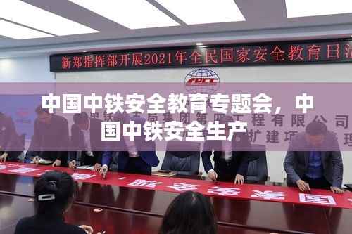 中国中铁安全教育专题会,中国中铁安全生产