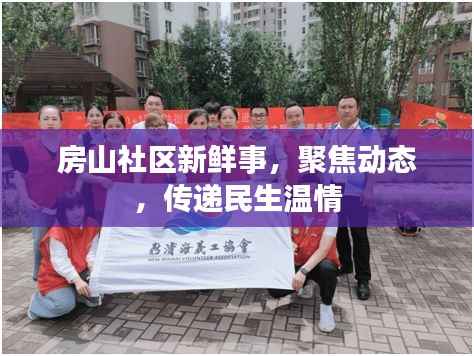 房山社区新鲜事,聚焦动态,传递民生温情