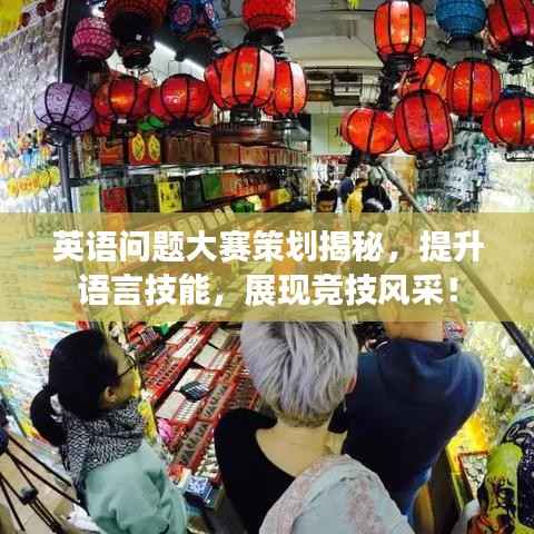 英语问题大赛策划揭秘,提升语言技能,展现竞技风采!