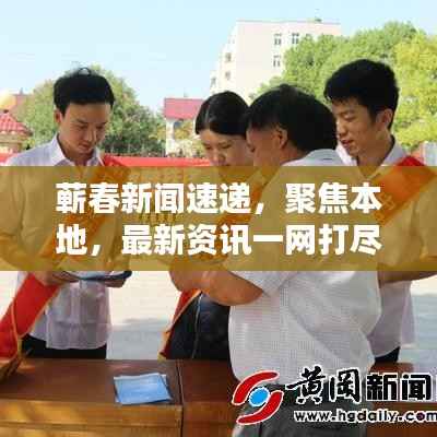 蕲春新闻速递,聚焦本地,最新资讯一网打尽