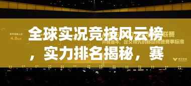 全球实况竞技风云榜,实力排名揭秘,赛场风采尽展