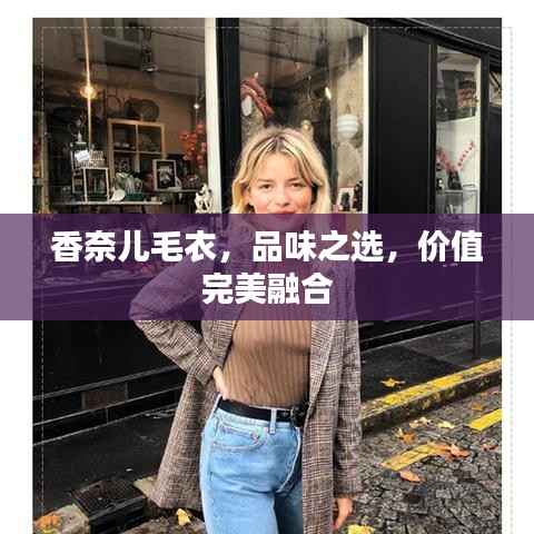 香奈儿毛衣,品味之选,价值完美融合