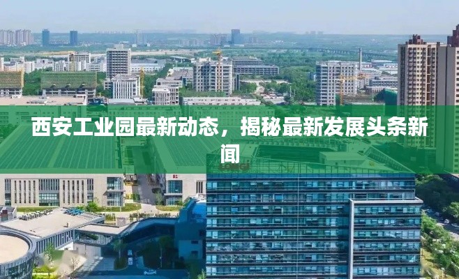 西安工业园最新动态,揭秘最新发展头条新闻