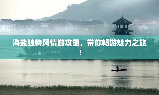 海盐独特风情游攻略,带你畅游魅力之旅!