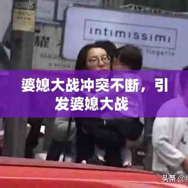 婆媳大战冲突不断,引发婆媳大战