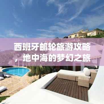 西班牙邮轮旅游攻略，地中海的梦幻之旅，尽享奢华海上假期！
