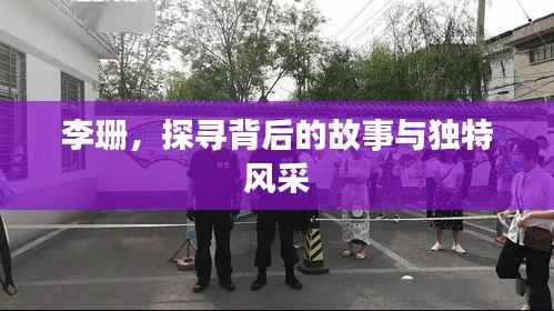 李珊，探寻背后的故事与独特风采