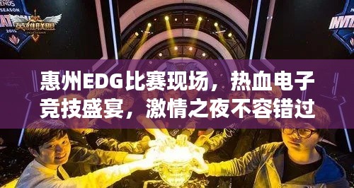 惠州EDG比赛现场,热血电子竞技盛宴,激情之夜不容错过!